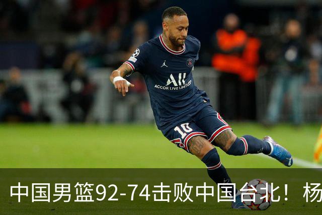 中国男篮92-74击败中国台北！杨瀚森令人失望，郭士强需反思，高诗岩非带不可？